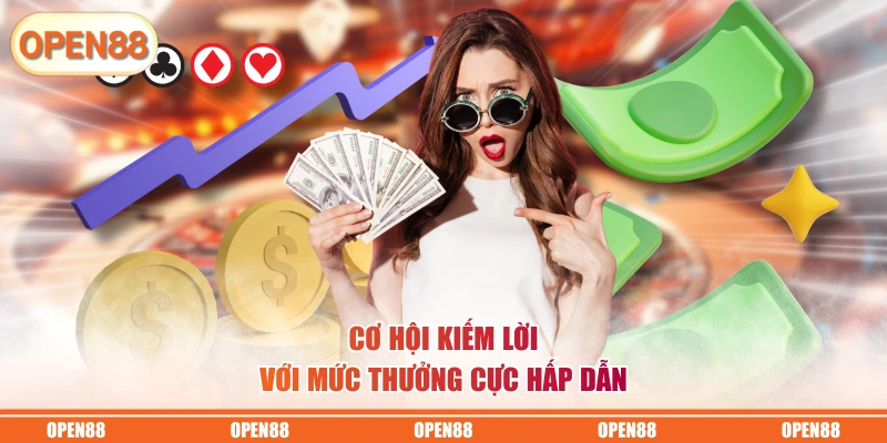 Cơ hội kiếm lời với mức thưởng cực hấp dẫn