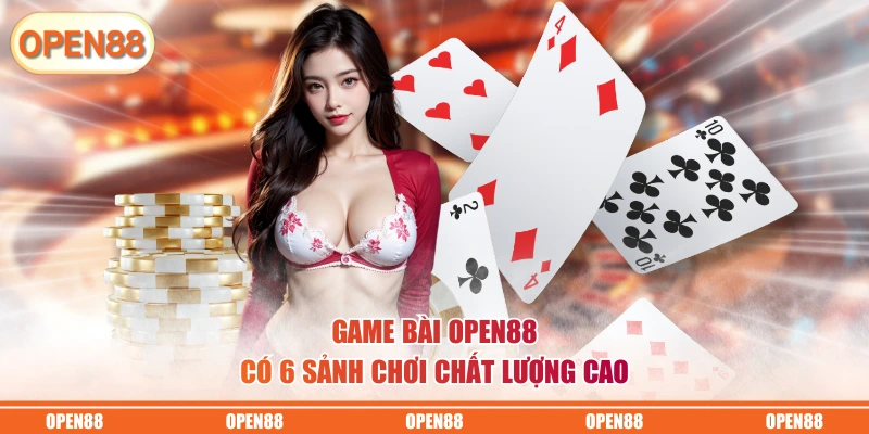 Game bài OPEN88 có 6 sảnh chơi chất lượng cao